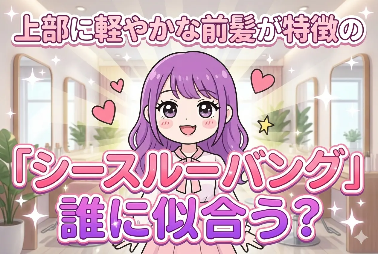 シースルーバングは誰に似合う?失敗しない見極め方と“盛れる”ヘアセット術